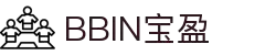 BBIN·宝盈集团(中国)有限公司官网